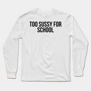 Too sussy for school - Funny Quotes Long Sleeve T-Shirt